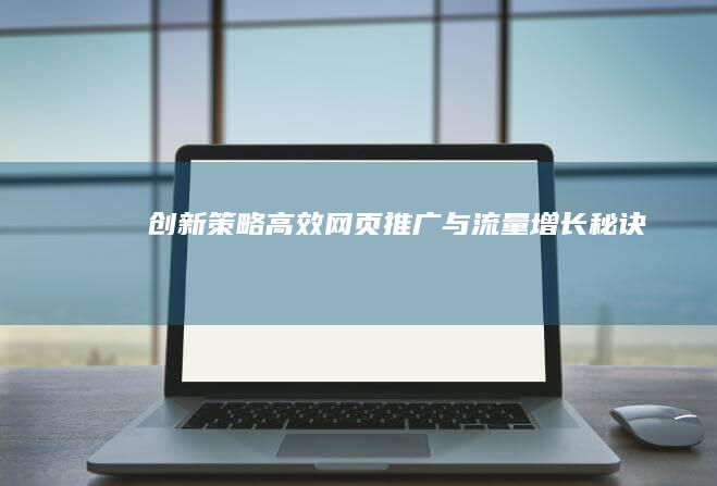 创新策略：高效网页推广与流量增长秘诀